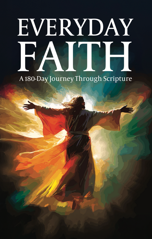 Everyday Faith: 180 -Day Journey Through Scripture